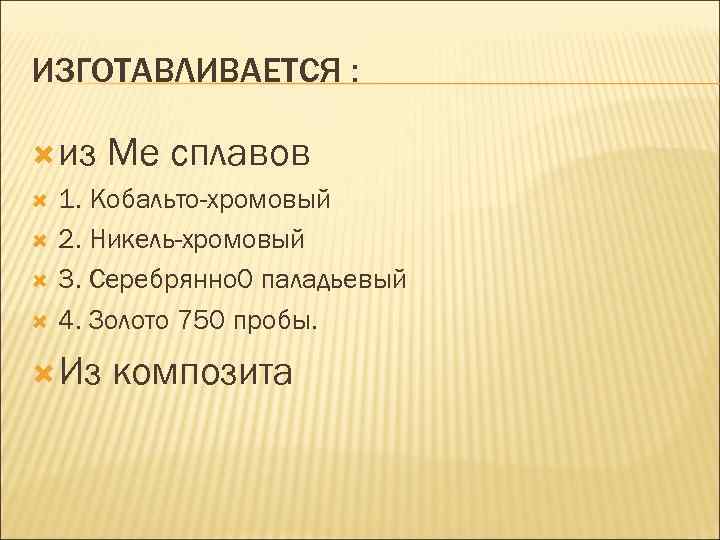 ИЗГОТАВЛИВАЕТСЯ : из  Ме сплавов 1. Кобальто-хромовый 2. Никель-хромовый 3. Серебрянно 0 паладьевый
