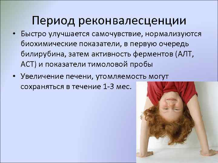   Период реконвалесценции • Быстро улучшается самочувствие, нормализуются  биохимические показатели, в первую