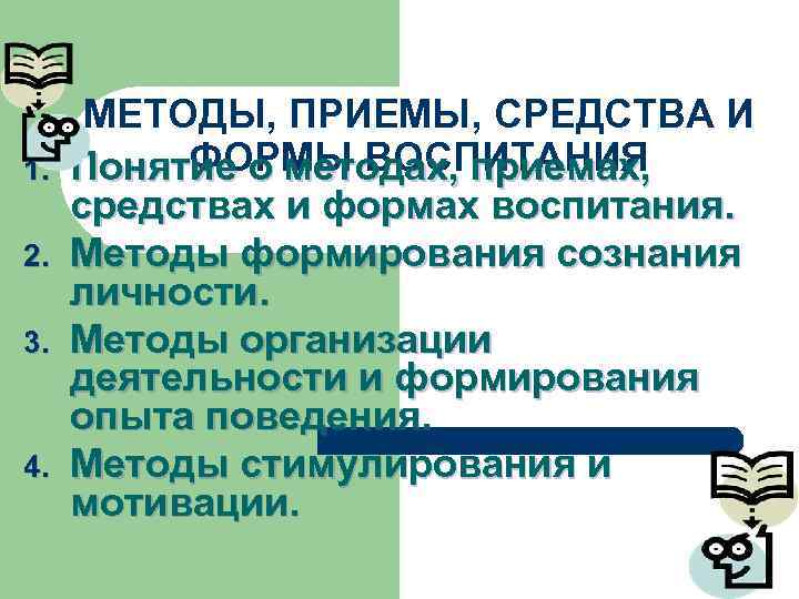  МЕТОДЫ, ПРИЕМЫ, СРЕДСТВА И 1.   ФОРМЫ ВОСПИТАНИЯ Понятие о методах, приемах,