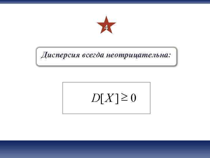     4  Дисперсия всегда неотрицательна:   D[ X ]