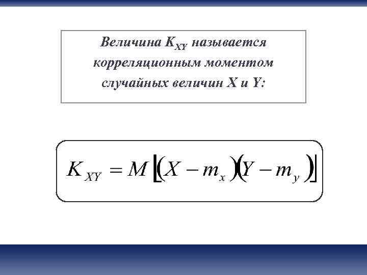  Величина KXY называется корреляционным моментом случайных величин X и Y: 