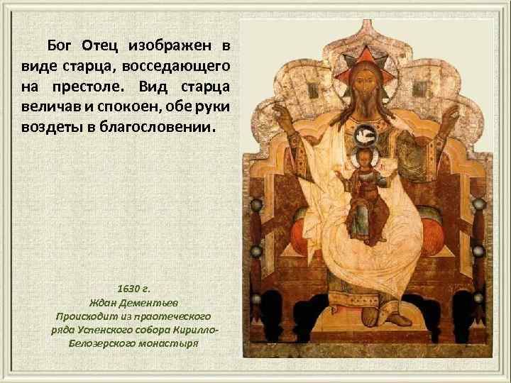 Бог Отец изображен в виде старца, восседающего на престоле. Вид старца величав и спокоен,