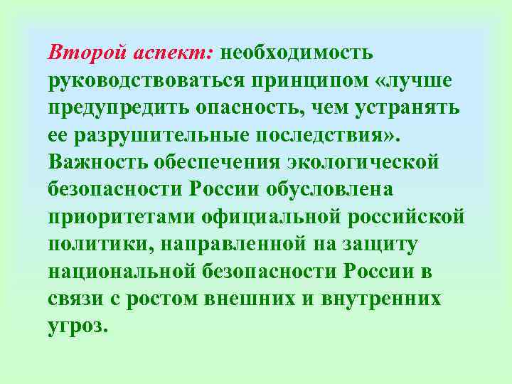 Второй аспект: необходимость руководствоваться принципом «лучше предупредить опасность, чем устранять ее разрушительные последствия» . Второй аспект: необходимость руководствоваться принципом «лучше предупредить опасность, чем устранять ее разрушительные последствия» .