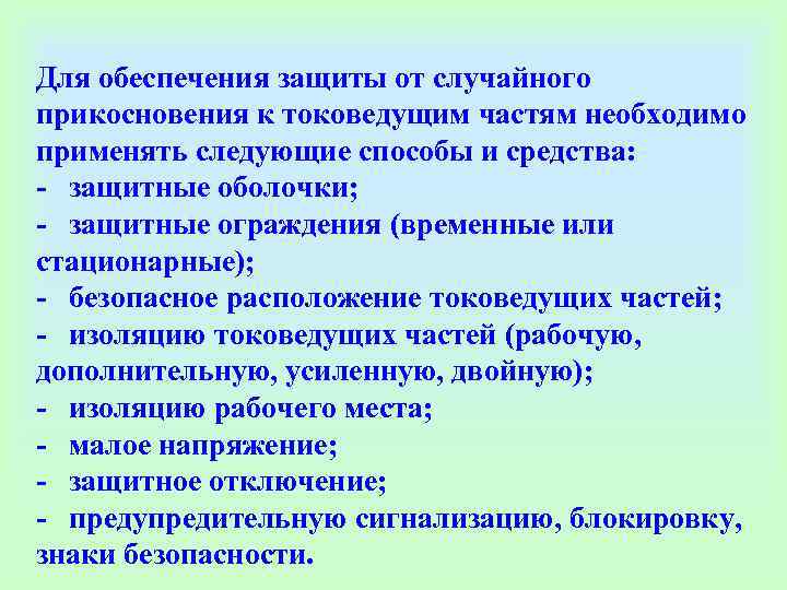Для обеспечения защиты от случайного прикосновения к токоведущим частям необходимо применять следующие способы и