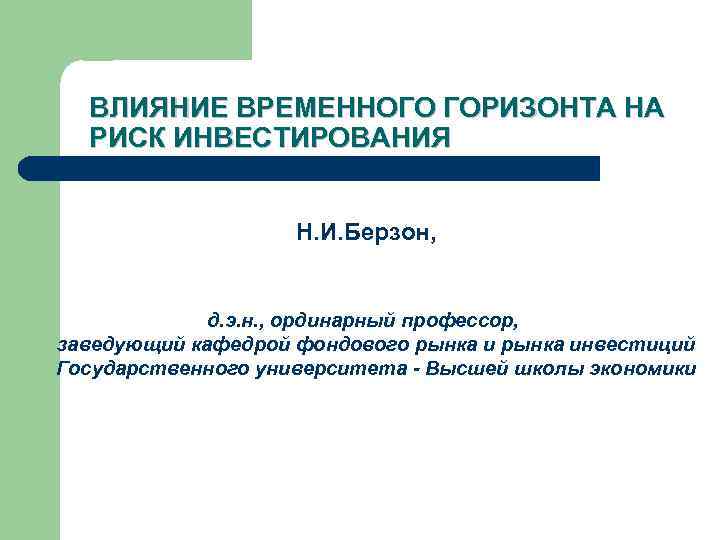  ВЛИЯНИЕ ВРЕМЕННОГО ГОРИЗОНТА НА  РИСК ИНВЕСТИРОВАНИЯ    Н. И. Берзон,