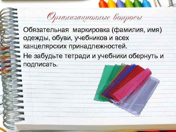 Организационные вопросы Обязательная маркировка (фамилия, имя) одежды, обуви, учебников и всех канцелярских принадлежностей. Не