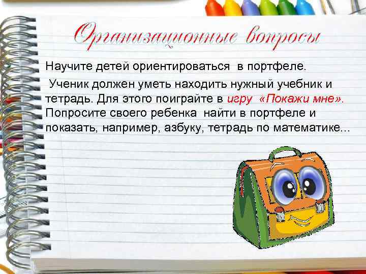 Организационные вопросы Научите детей ориентироваться в портфеле. Ученик должен уметь находить нужный учебник и