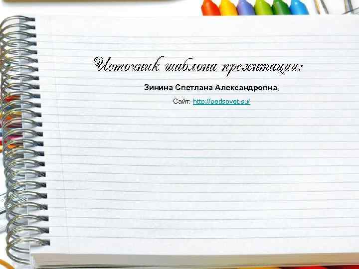 Источник шаблона презентации: Зинина Светлана Александровна, Сайт: http: //pedsovet. su/ 