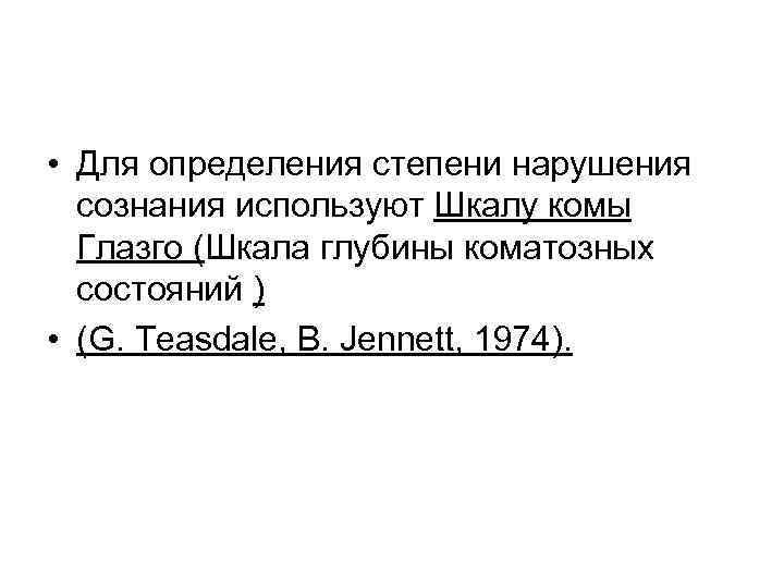  • Для определения степени нарушения  сознания используют Шкалу комы  Глазго (Шкала