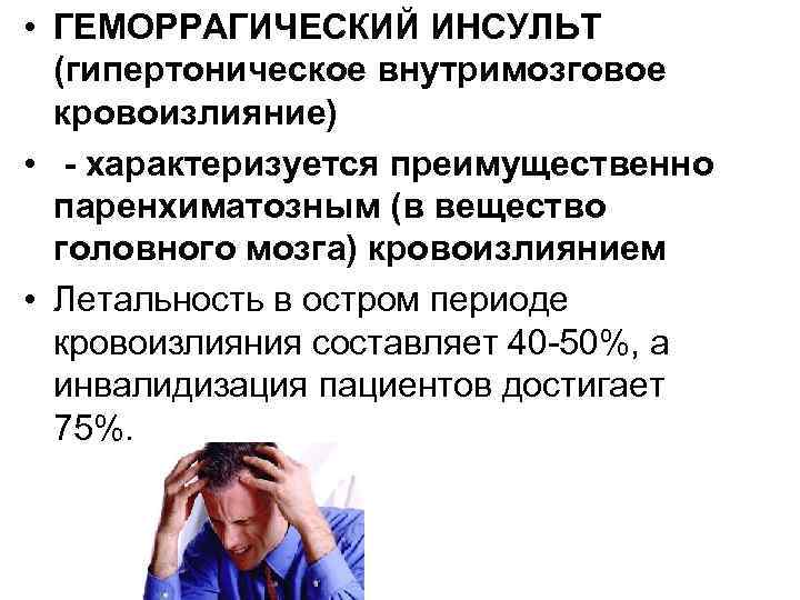  • ГЕМОРРАГИЧЕСКИЙ ИНСУЛЬТ  (гипертоническое внутримозговое  кровоизлияние) • - характеризуется преимущественно 