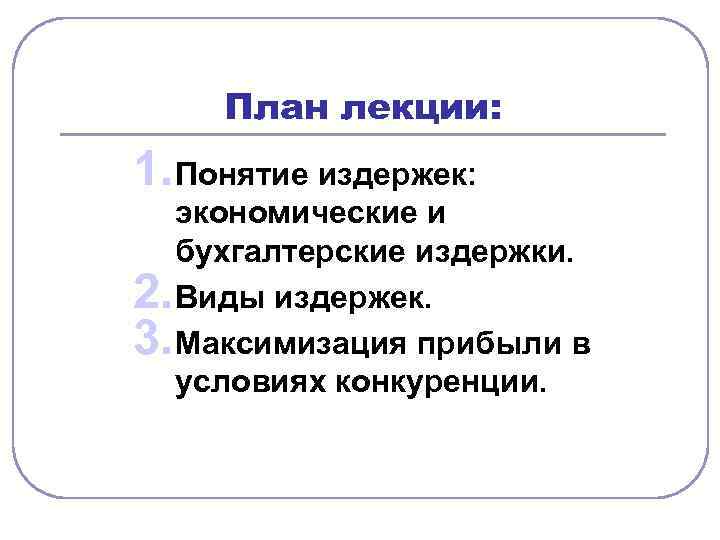  План лекции: 1. Понятие издержек: экономические и  бухгалтерские издержки. 2. Виды издержек.
