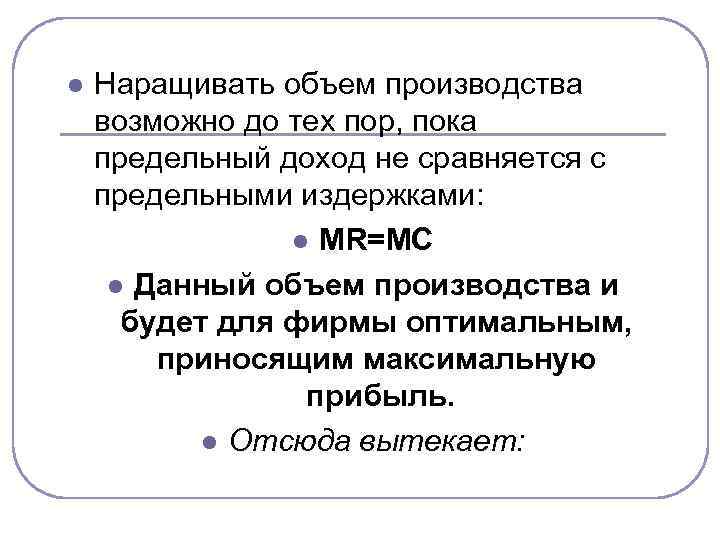 l  Наращивать объем производства возможно до тех пор, пока предельный доход не сравняется