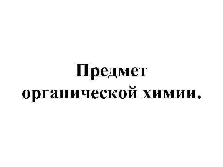  Предмет органической химии. 