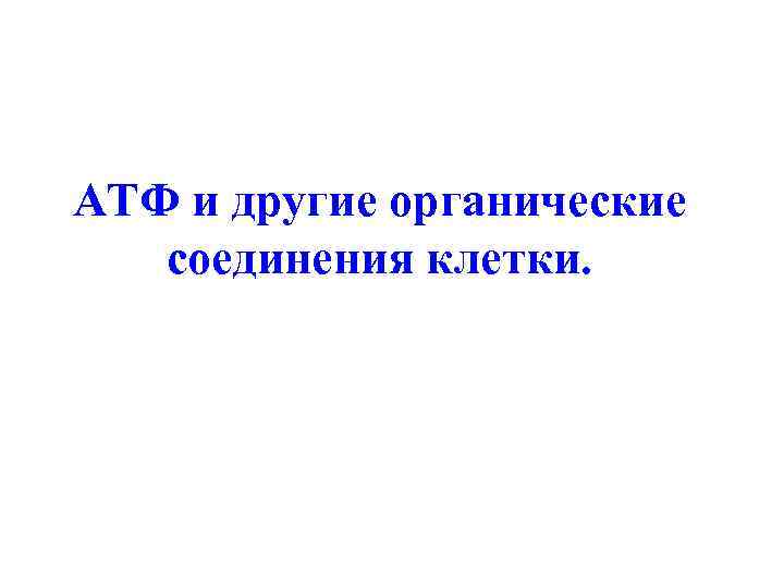 АТФ и другие органические  соединения клетки. 