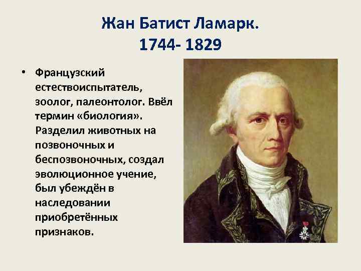    Жан Батист Ламарк.    1744 - 1829 • Французский