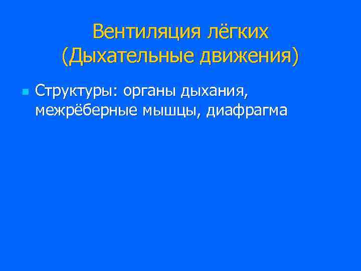    Вентиляция лёгких  (Дыхательные движения) n  Структуры: органы дыхания, межрёберные