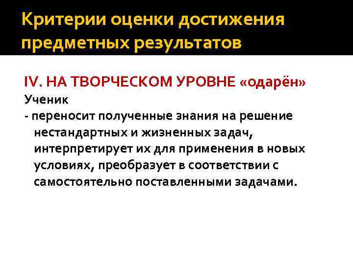 Критерии оценки достижения предметных результатов IV. НА ТВОРЧЕСКОМ УРОВНЕ «одарён» Ученик - переносит полученные