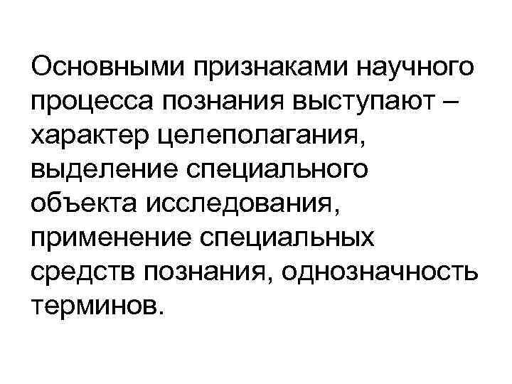Основными признаками научного процесса познания выступают – характер целеполагания, выделение специального объекта исследования, применение
