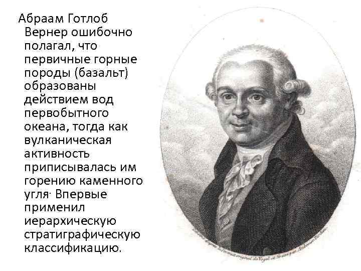  Абраам Готлоб Вернер ошибочно полагал, что первичные горные породы (базальт) образованы действием вод