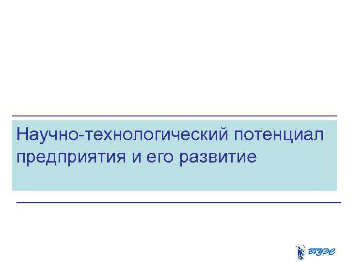 Научно-технологический потенциал предприятия и его развитие 