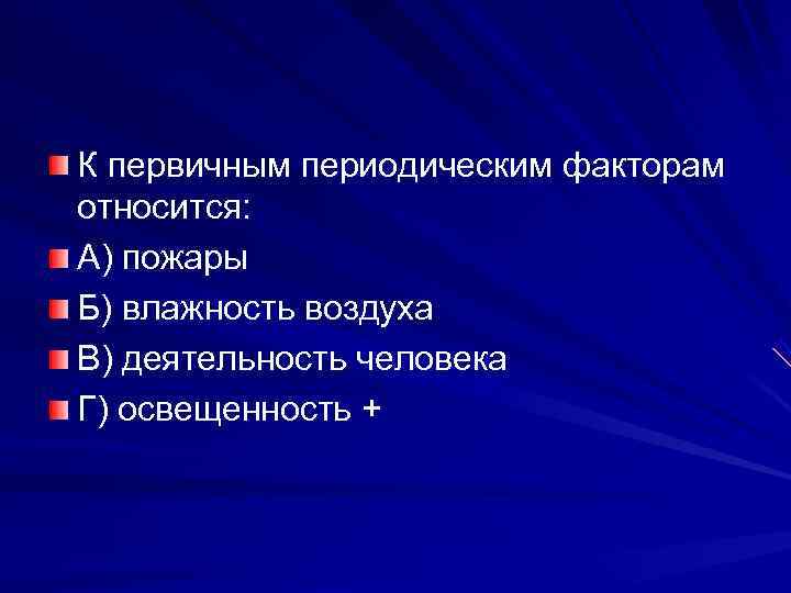 К первичным периодическим факторам относится: А) пожары Б) влажность воздуха В) деятельность человека Г)