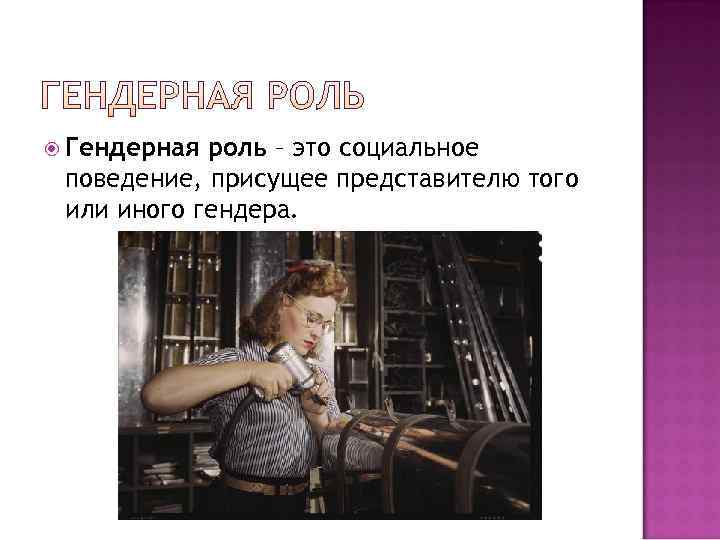  Гендерная роль – это социальное поведение, присущее представителю того или иного гендера. 