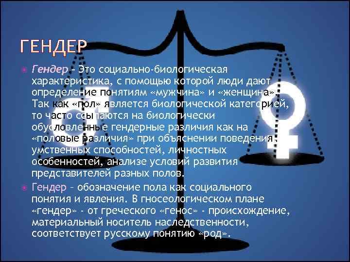   Гендер – Это социально-биологическая характеристика, с помощью которой люди дают определение понятиям