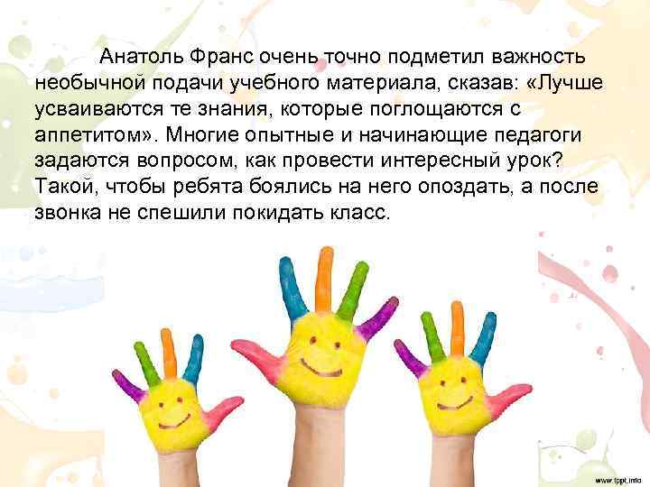 Анатоль Франс очень точно подметил важность необычной подачи учебного материала, сказав:  «Лучше
