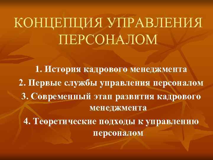 КОНЦЕПЦИЯ УПРАВЛЕНИЯ ПЕРСОНАЛОМ 1. История кадрового менеджмента 2. Первые службы управления персоналом 3. Современный КОНЦЕПЦИЯ УПРАВЛЕНИЯ ПЕРСОНАЛОМ 1. История кадрового менеджмента 2. Первые службы управления персоналом 3. Современный