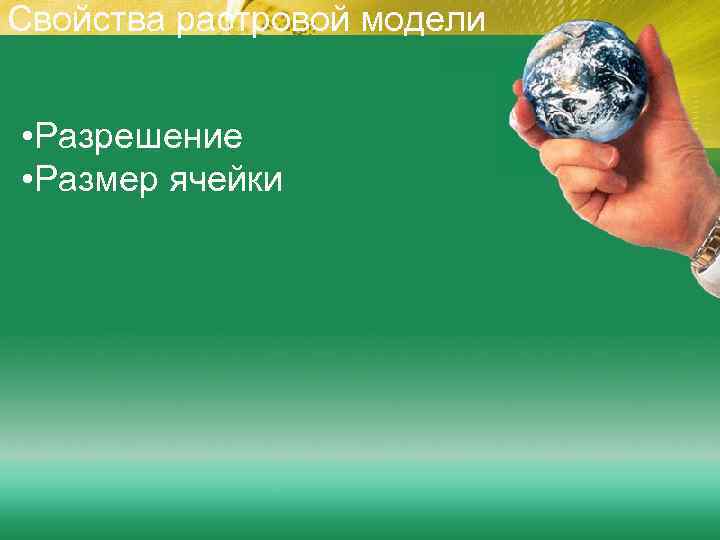 Свойства растровой модели  • Разрешение • Размер ячейки 
