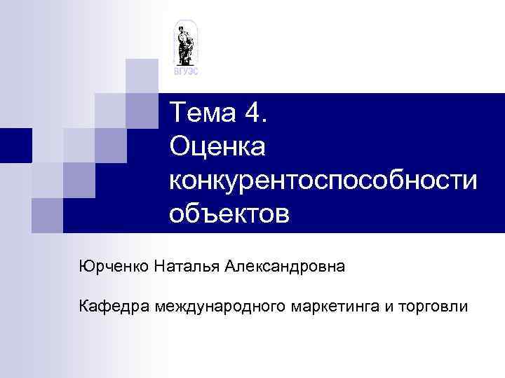    Тема 4.  Оценка  конкурентоспособности  объектов Юрченко Наталья Александровна