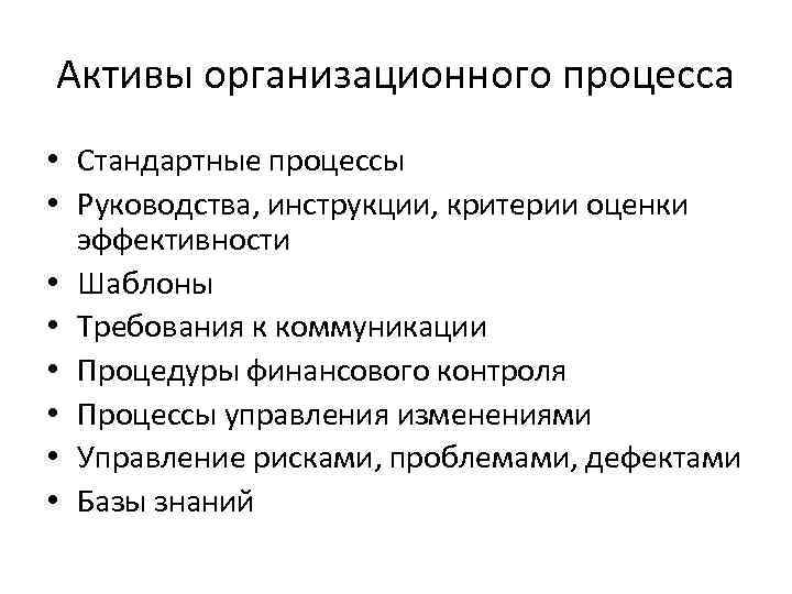 Активы организационного процесса • Стандартные процессы • Руководства, инструкции, критерии оценки  эффективности •
