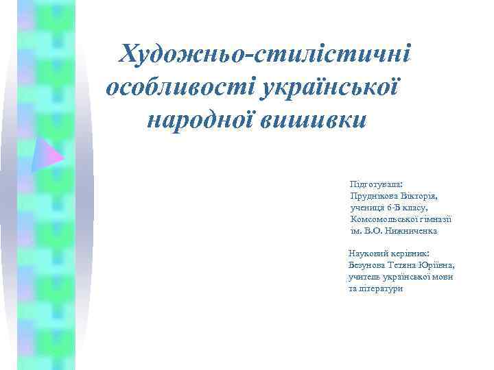  Художньо-стилістичні особливості української  народної вишивки    Підготувала:   