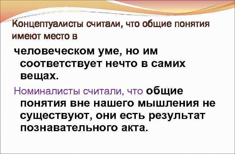 Концептуалисты считали, что общие понятия имеют место в человеческом уме, но им соответствует нечто Концептуалисты считали, что общие понятия имеют место в человеческом уме, но им соответствует нечто