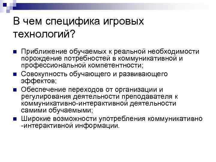 В чем специфика игровых технологий? n  Приближение обучаемых к реальной необходимости порождение потребностей