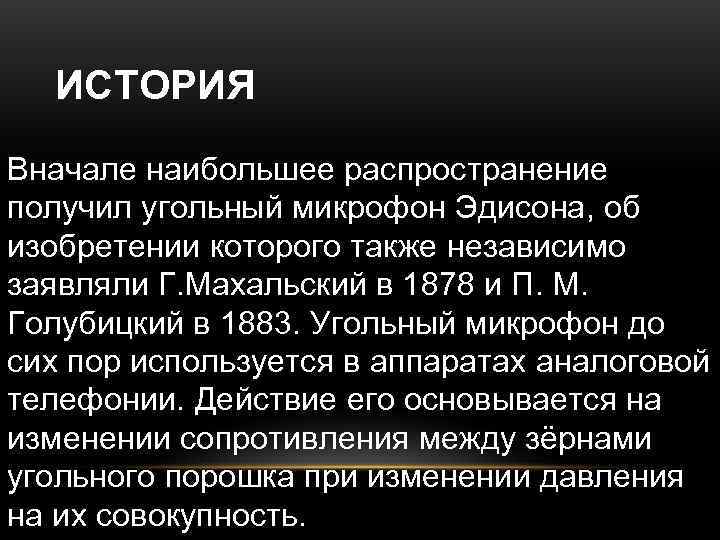  ИСТОРИЯ Вначале наибольшее распространение получил угольный микрофон Эдисона, об изобретении которого также независимо