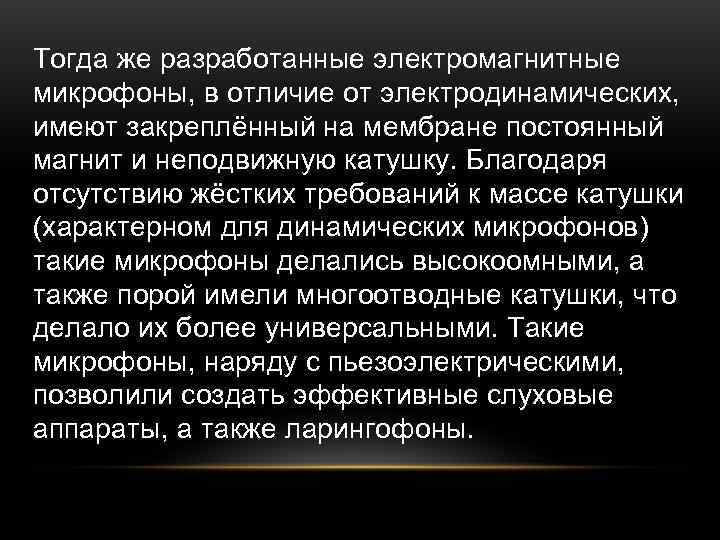 Тогда же разработанные электромагнитные микрофоны, в отличие от электродинамических, имеют закреплённый на мембране постоянный