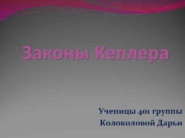 Законы Кеплера Ученицы 401 группы Колоколовой Дарьи Законы Кеплера Ученицы 401 группы Колоколовой Дарьи