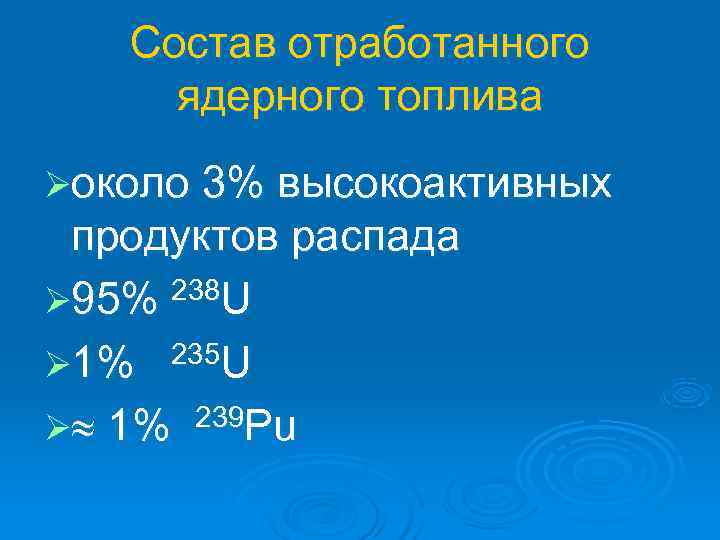   Состав отработанного ядерного топлива Øоколо 3% высокоактивных продуктов распада Ø 95% 238