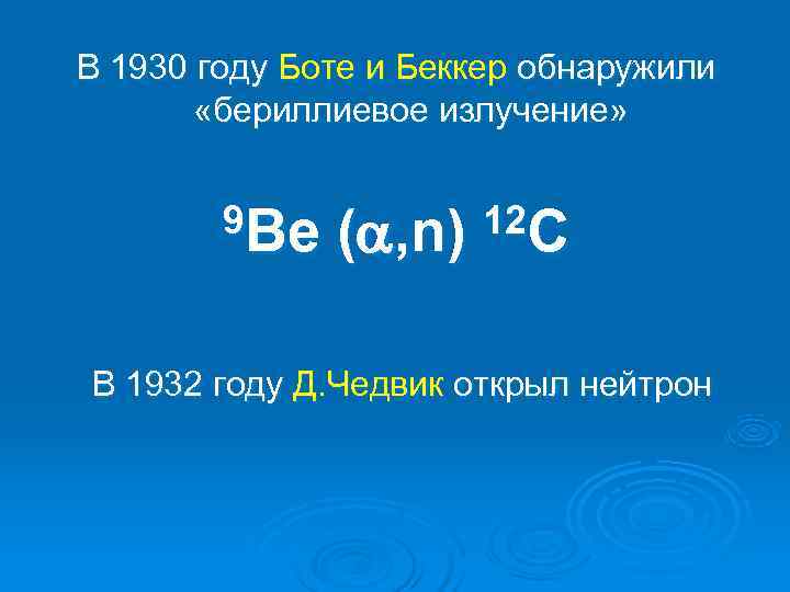 В 1930 году Боте и Беккер обнаружили   «бериллиевое излучение»  9 Ве