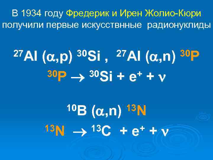  В 1934 году Фредерик и Ирен Жолио-Кюри получили первые искусствнные радионуклиды 27 Al