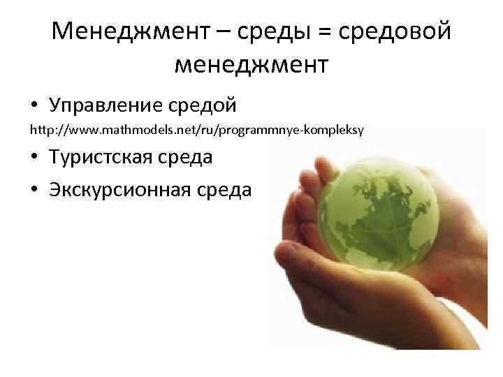   Менеджмент – среды = средовой  менеджмент • Управление средой http: //www.