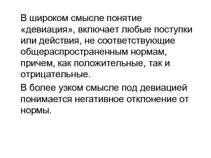 В широком смысле понятие «девиация» , включает любые поступки или действия, не соответствующие общераспространенным