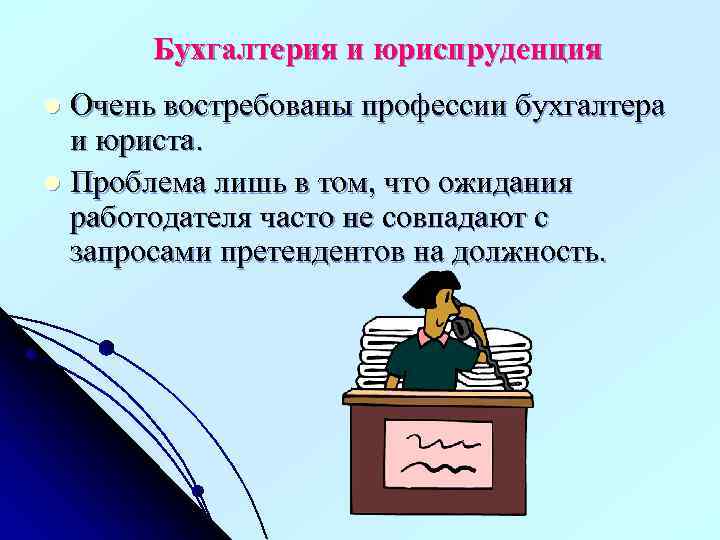 Бухгалтерия и юриспруденция Очень востребованы профессии бухгалтера и юриста. l Проблема лишь в том,