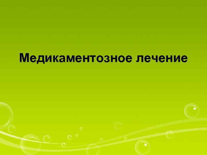 Медикаментозное лечение 