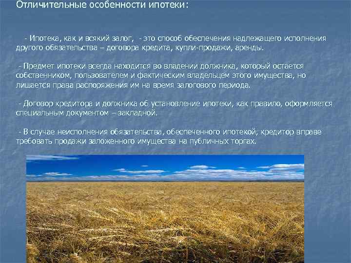 Отличительные особенности ипотеки: - Ипотека, как и всякий залог, - это способ обеспечения надлежащего