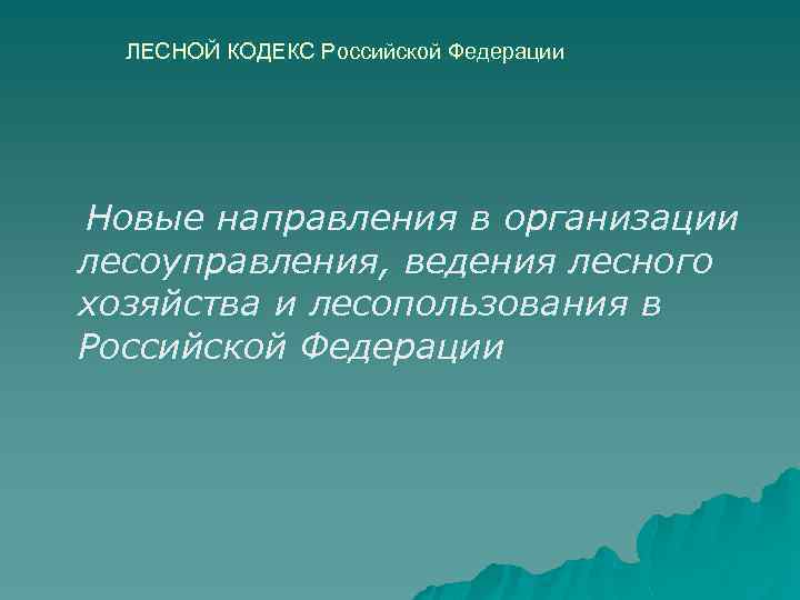 ЛЕСНОЙ КОДЕКС Российской Федерации Новые направления в организации лесоуправления, ведения лесного хозяйства и лесопользования