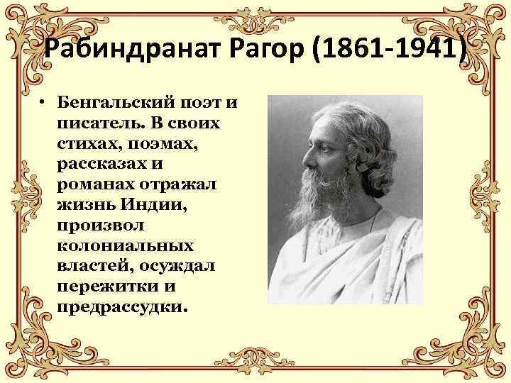 Рабиндранат Рагор (1861 -1941) • Бенгальский поэт и  писатель. В своих  стихах,