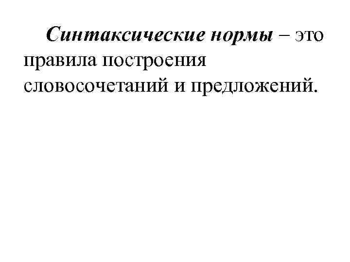  Синтаксические нормы – это правила построения словосочетаний и предложений.  