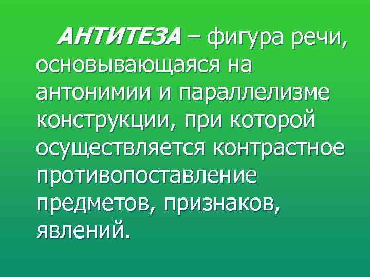  АНТИТЕЗА – фигура речи, основывающаяся на антонимии и параллелизме конструкции, при которой осуществляется